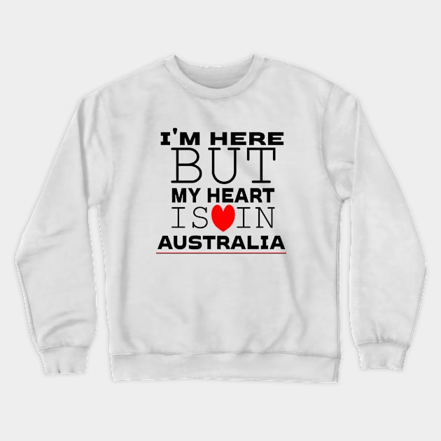 I m Here But My Heart Is In AUSTRALIA Crewneck Sweatshirt by Rubystor